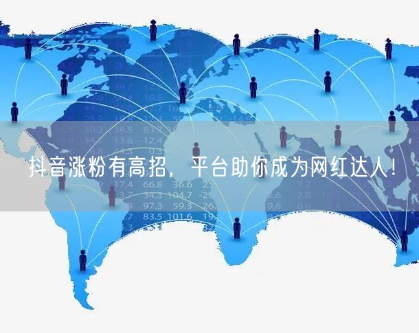 抖音涨粉有高招，平台助你成为网红达人！