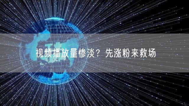 视频播放量惨淡？先涨粉来救场