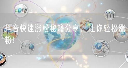 抖音快速涨粉秘籍分享，让你轻松涨粉！
