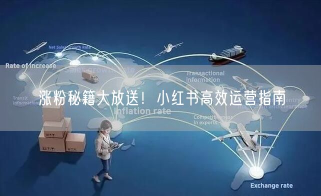 涨粉秘籍大放送！小红书高效运营指南