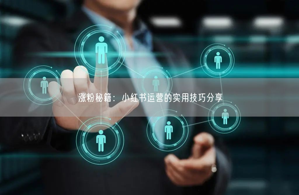 涨粉秘籍：小红书运营的实用技巧分享