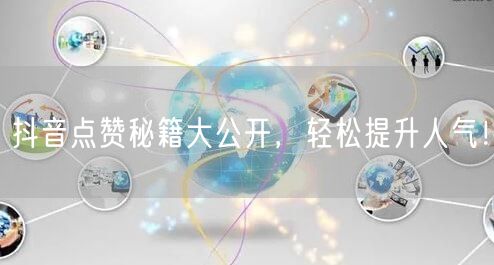 抖音点赞秘籍大公开，轻松提升人气！