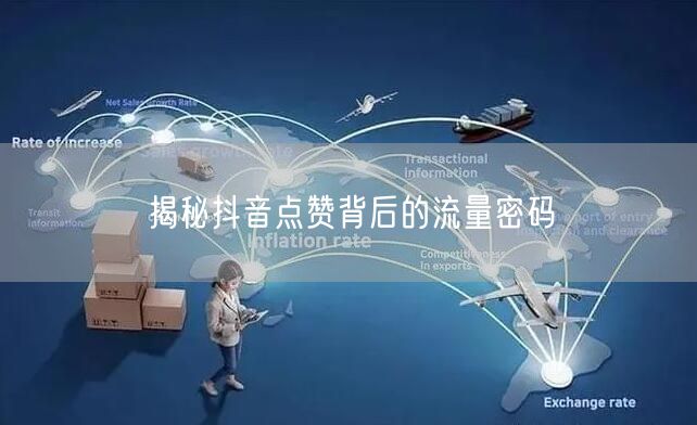 揭秘抖音点赞背后的流量密码